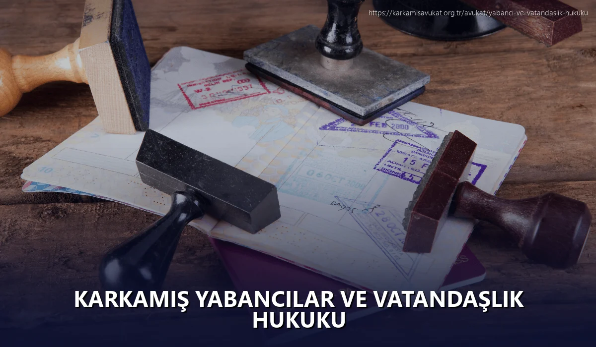 Karkamiş Yabancılar ve Vatandaşlık Hukuku